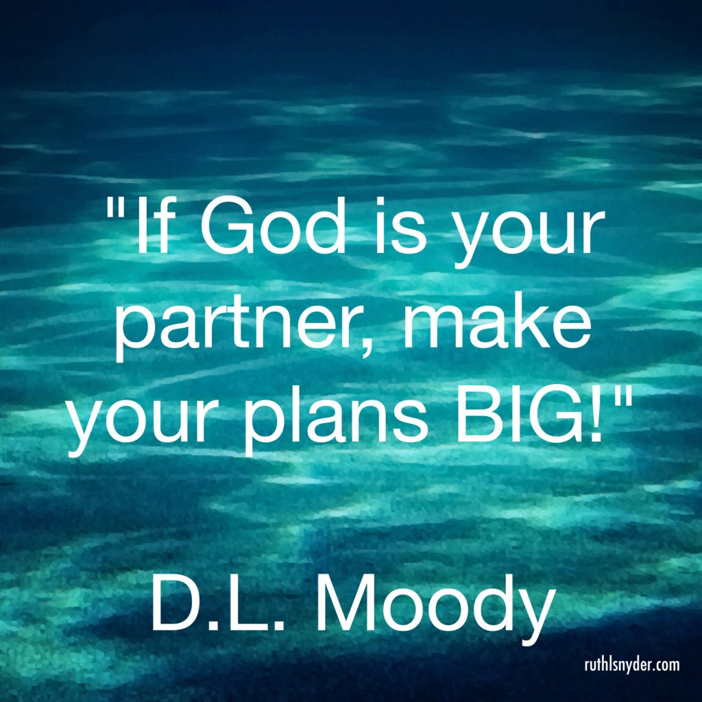 If God is your partner, make your plans BIG - D.L. Moody